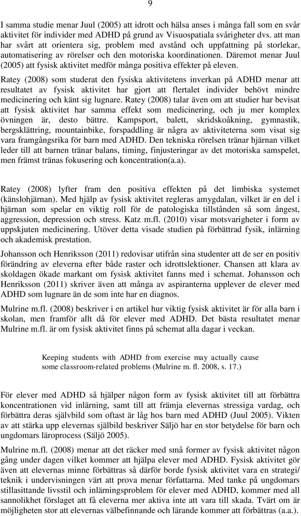 Däremot menar Juul (2005) att fysisk aktivitet medför många positiva effekter på eleven.