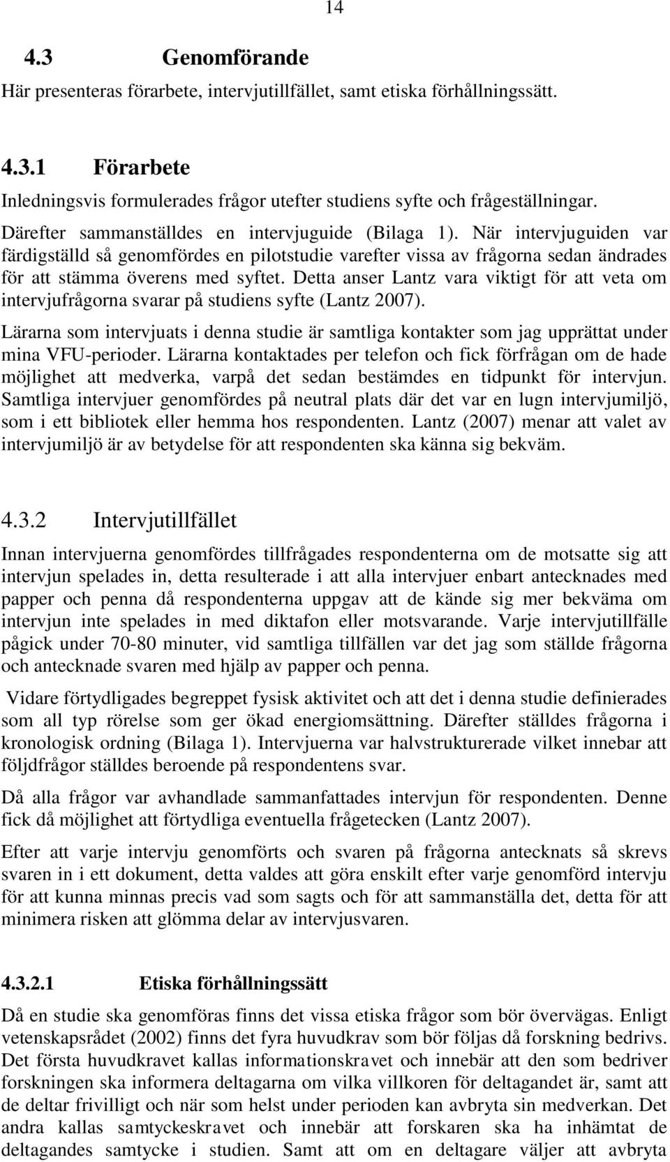 Detta anser Lantz vara viktigt för att veta om intervjufrågorna svarar på studiens syfte (Lantz 2007).