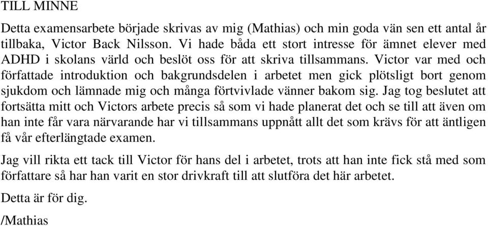 Victor var med och författade introduktion och bakgrundsdelen i arbetet men gick plötsligt bort genom sjukdom och lämnade mig och många förtvivlade vänner bakom sig.