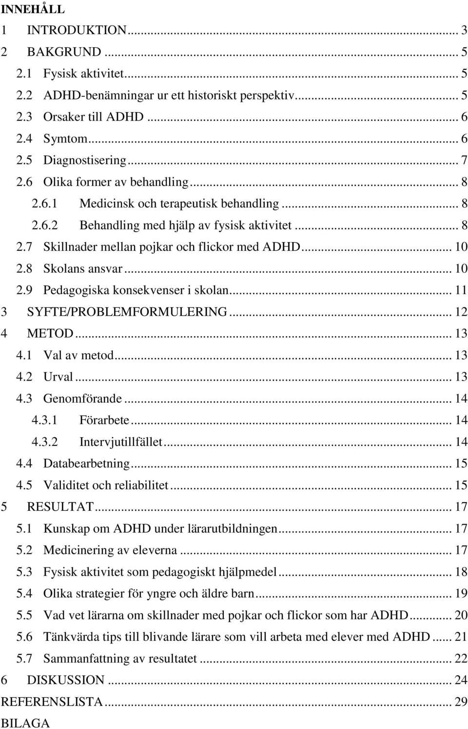 8 Skolans ansvar... 10 2.9 Pedagogiska konsekvenser i skolan... 11 3 SYFTE/PROBLEMFORMULERING... 12 4 METOD... 13 4.1 Val av metod... 13 4.2 Urval... 13 4.3 Genomförande... 14 4.3.1 Förarbete... 14 4.3.2 Intervjutillfället.