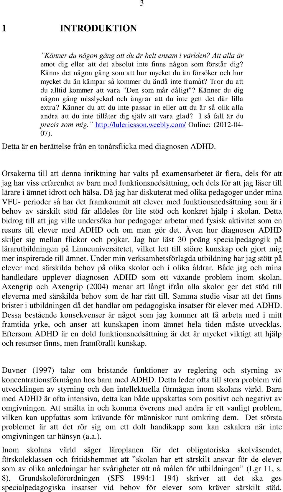 Känner du dig någon gång misslyckad och ångrar att du inte gett det där lilla extra? Känner du att du inte passar in eller att du är så olik alla andra att du inte tillåter dig själv att vara glad?