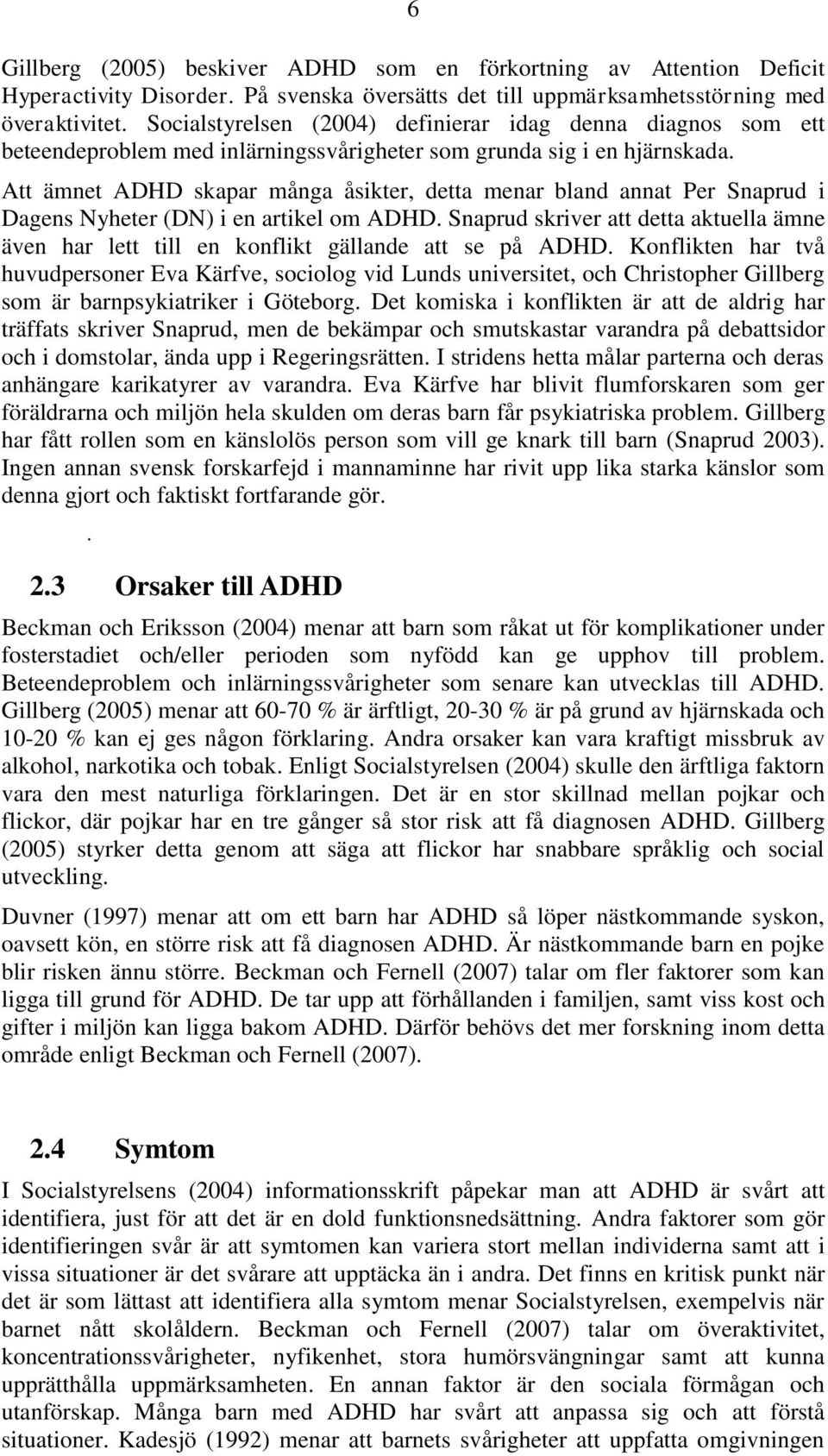 Att ämnet ADHD skapar många åsikter, detta menar bland annat Per Snaprud i Dagens Nyheter (DN) i en artikel om ADHD.