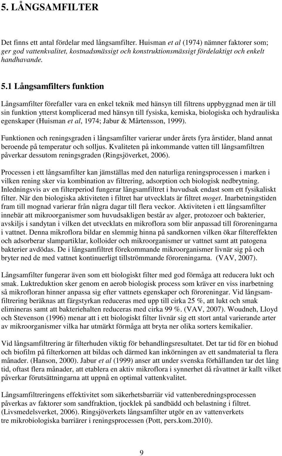 1 Långsamfilters funktion Långsamfilter förefaller vara en enkel teknik med hänsyn till filtrens uppbyggnad men är till sin funktion ytterst komplicerad med hänsyn till fysiska, kemiska, biologiska