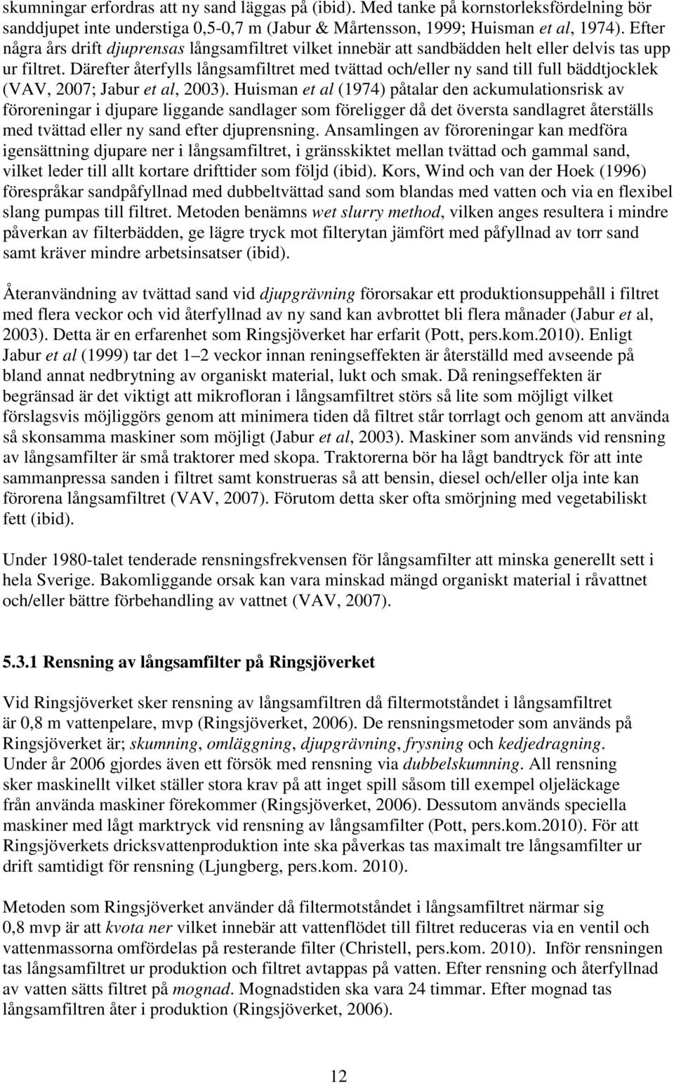 Därefter återfylls långsamfiltret med tvättad och/eller ny sand till full bäddtjocklek (VAV, 2007; Jabur et al, 2003).