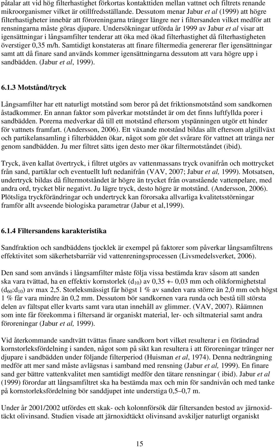 Undersökningar utförda år 1999 av Jabur et al visar att igensättningar i långsamfilter tenderar att öka med ökad filterhastighet då filterhastigheten överstiger 0,35 m/h.