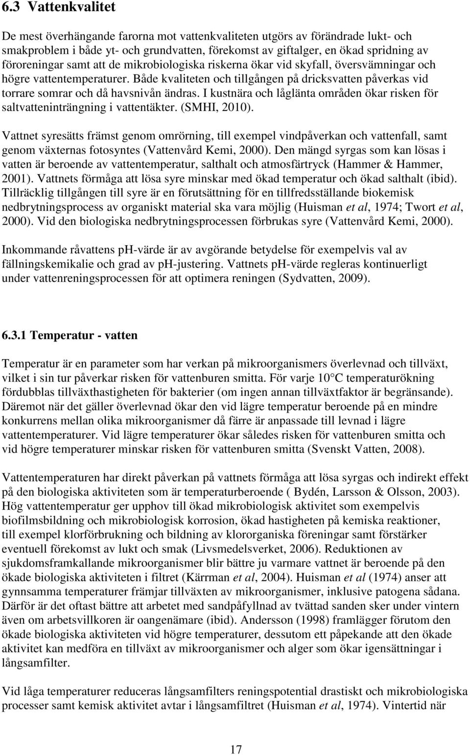 I kustnära och låglänta områden ökar risken för saltvatteninträngning i vattentäkter. (SMHI, 2010).