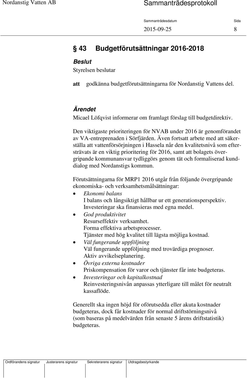 Även forts arbete med säkerställa venförsörjningen i Hassela når den kvalitetsnivå som eftersträvats är en viktig prioritering för 2016, samt bolagets övergripande kommunansvar tydliggörs genom tät