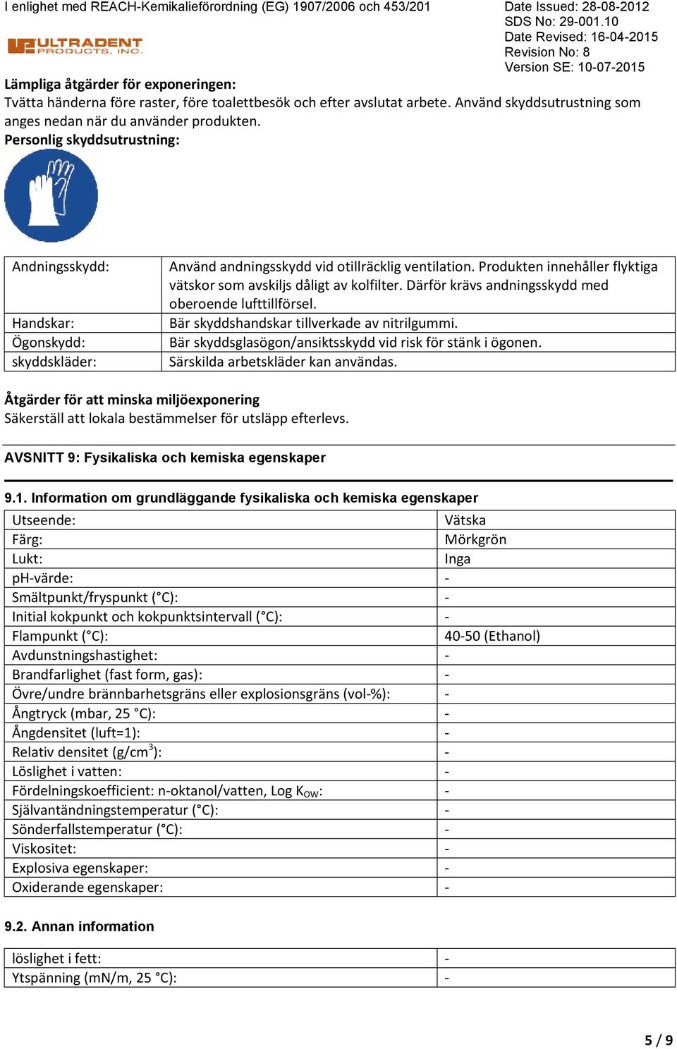 Använd skyddsutrustning som anges nedan när du använder produkten. Personlig skyddsutrustning: Andningsskydd: Handskar: Ögonskydd: skyddskläder: Använd andningsskydd vid otillräcklig ventilation.