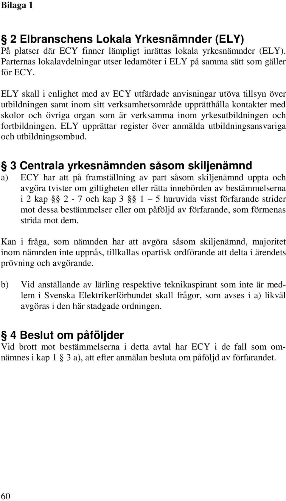 yrkesutbildningen och fortbildningen. ELY upprättar register över anmälda utbildningsansvariga och utbildningsombud.