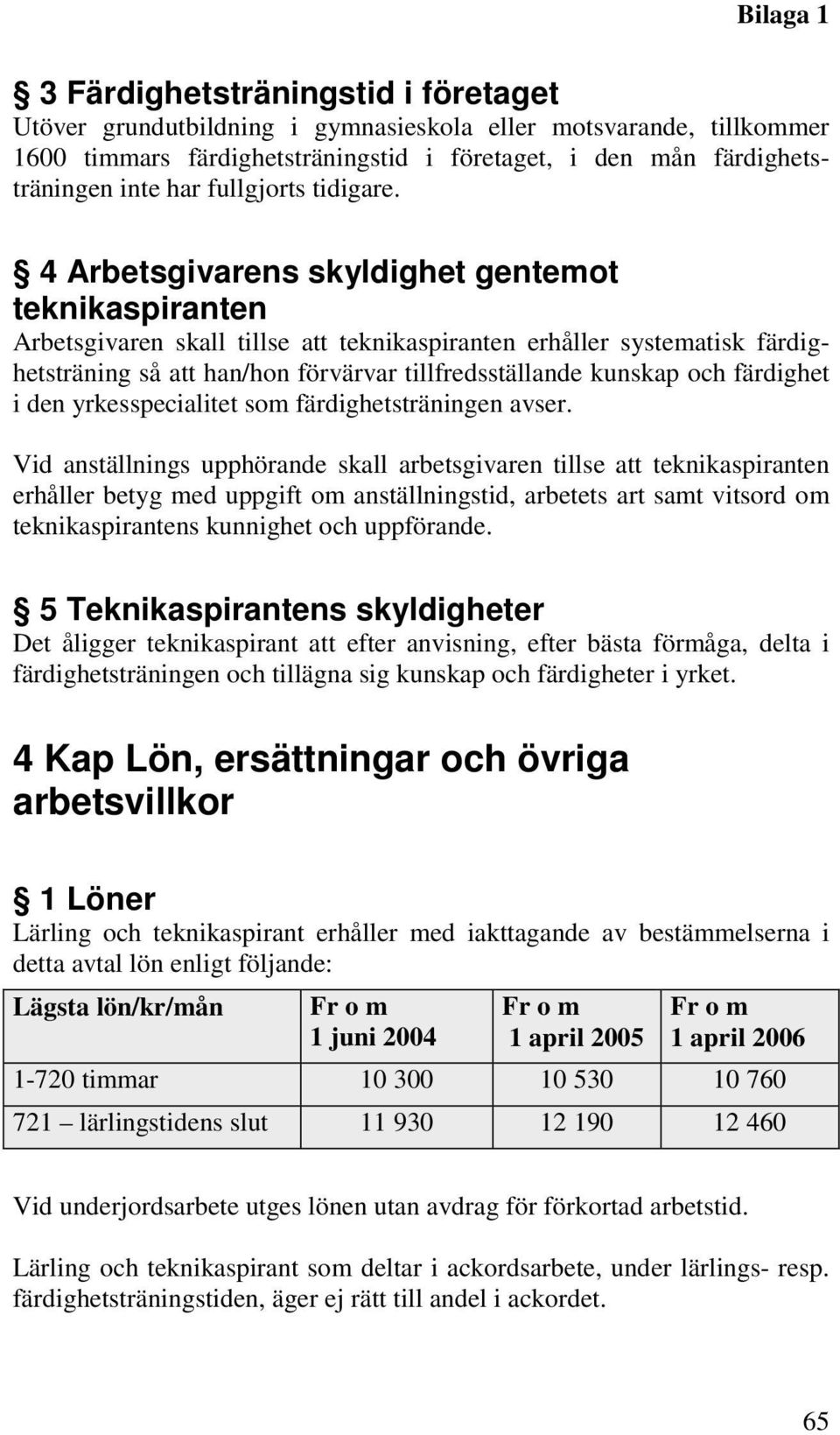 4 Arbetsgivarens skyldighet gentemot teknikaspiranten Arbetsgivaren skall tillse att teknikaspiranten erhåller systematisk färdighetsträning så att han/hon förvärvar tillfredsställande kunskap och