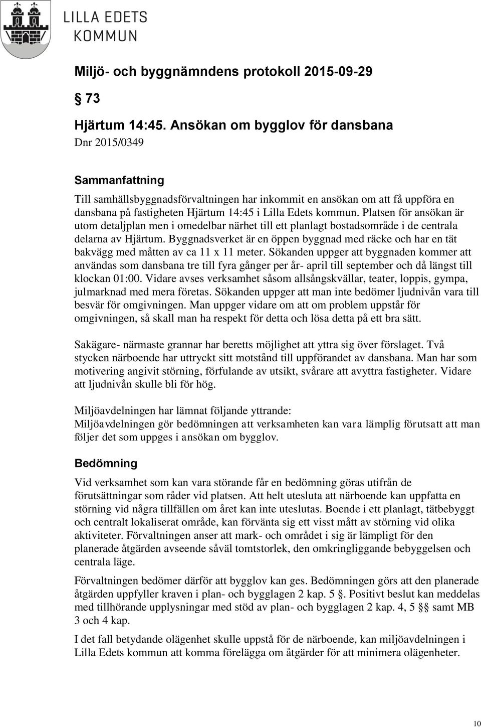 Platsen för ansökan är utom detaljplan men i omedelbar närhet till ett planlagt bostadsområde i de centrala delarna av Hjärtum.