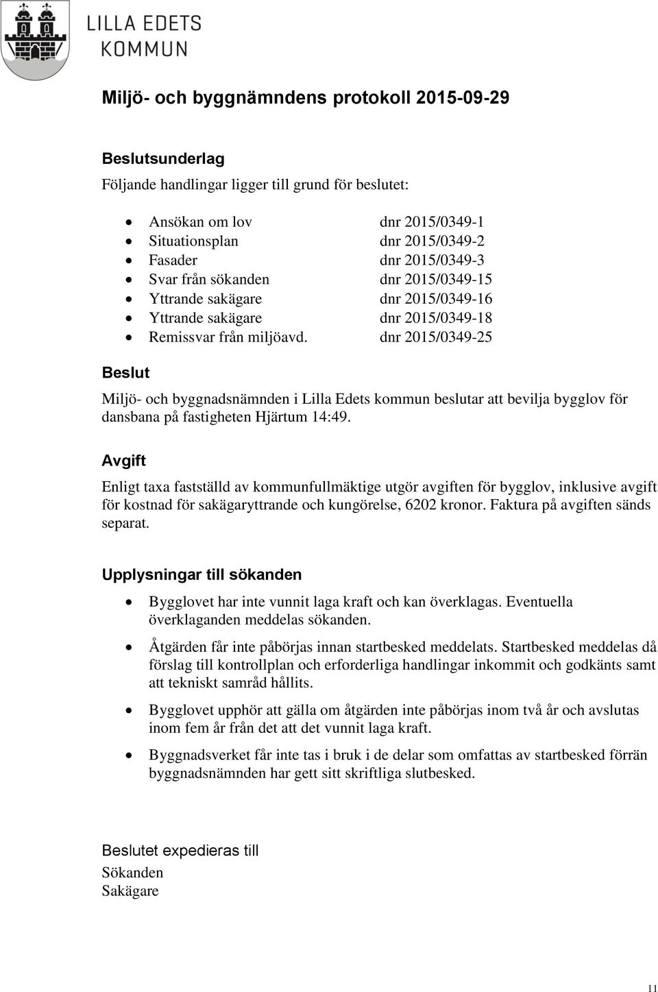 dnr 2015/0349-25 Miljö- och byggnadsnämnden i Lilla Edets kommun beslutar att bevilja bygglov för dansbana på fastigheten Hjärtum 14:49.