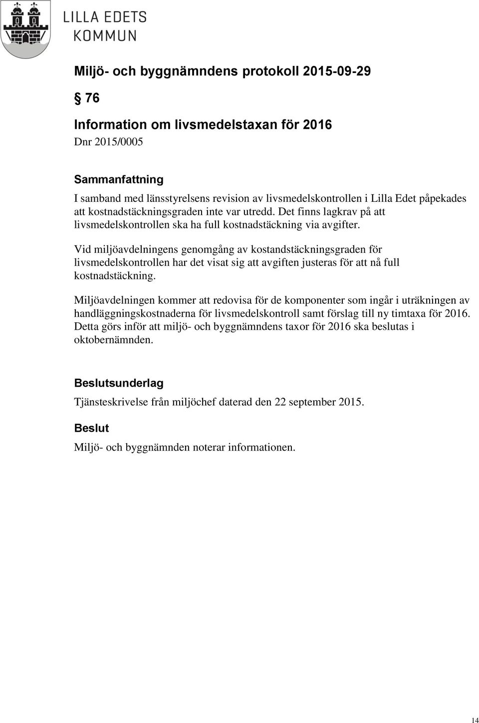 Vid miljöavdelningens genomgång av kostandstäckningsgraden för livsmedelskontrollen har det visat sig att avgiften justeras för att nå full kostnadstäckning.