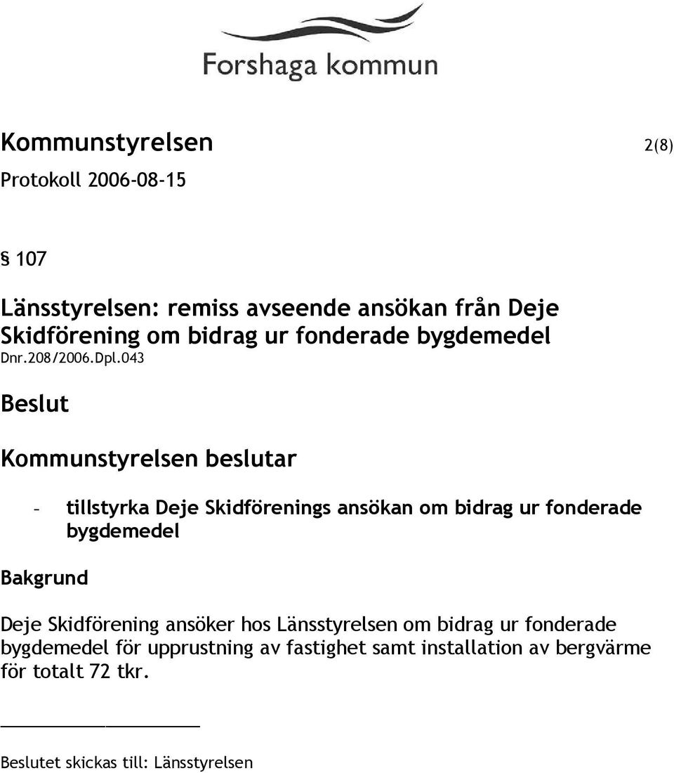 043 Beslut Kommunstyrelsen beslutar - tillstyrka Deje Skidförenings ansökan om bidrag ur fonderade bygdemedel