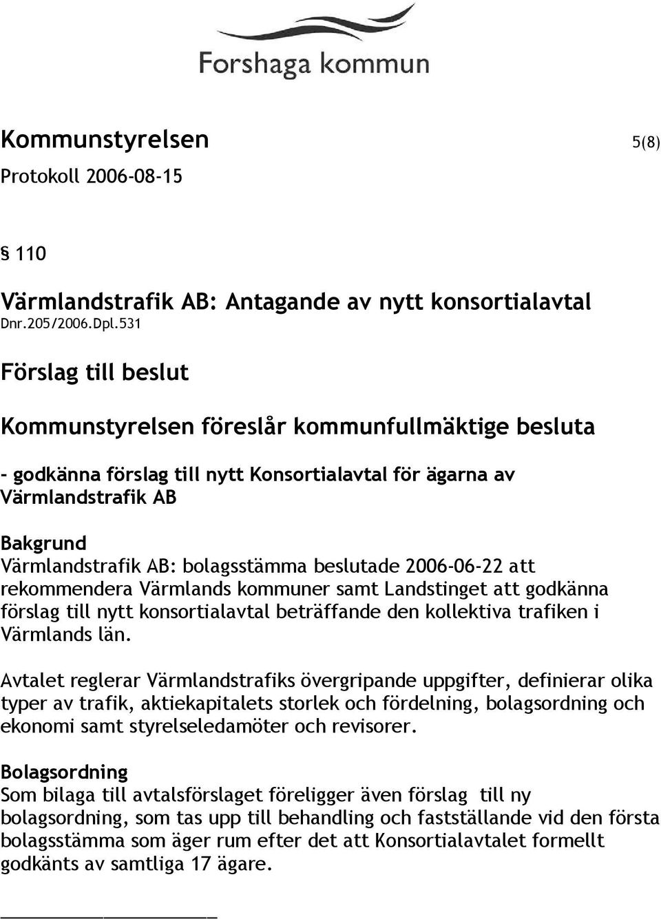 2006-06-22 att rekommendera Värmlands kommuner samt Landstinget att godkänna förslag till nytt konsortialavtal beträffande den kollektiva trafiken i Värmlands län.