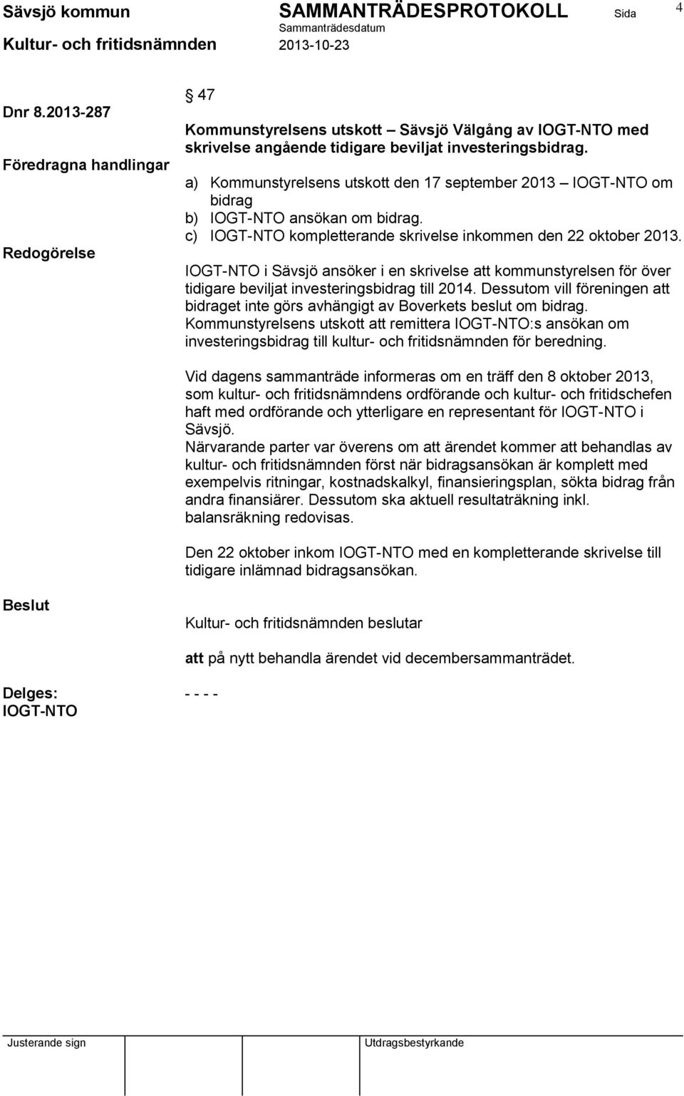IOGT-NTO i Sävsjö ansöker i en skrivelse att kommunstyrelsen för över tidigare beviljat investeringsbidrag till 2014.