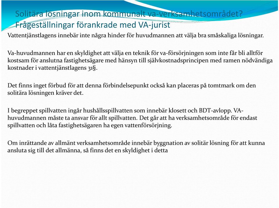 kostnader i vattentjänstlagens 31. Det finns inget förbud för att denna förbindelsepunkt också kan placeras på tomtmark om den solitära lösningen kräver det.