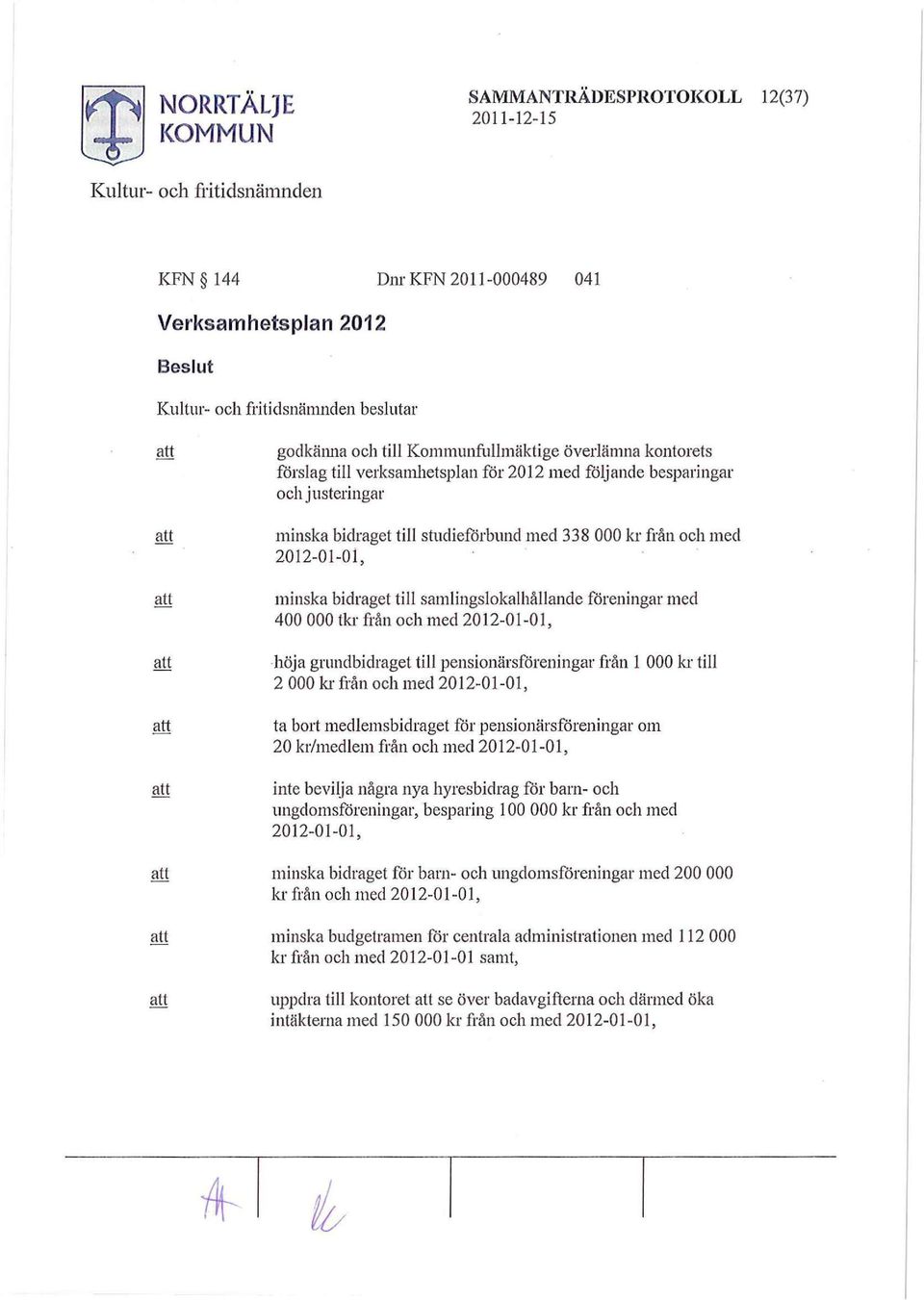 2012-01-01, höja grundbidraget till pensionärsföreningar från 1 000 kr - till 2 000 kr från och med 2012-01-01, ta bort medlemsbidraget för pensionärsföreningar om 20 kr/medlem från och med