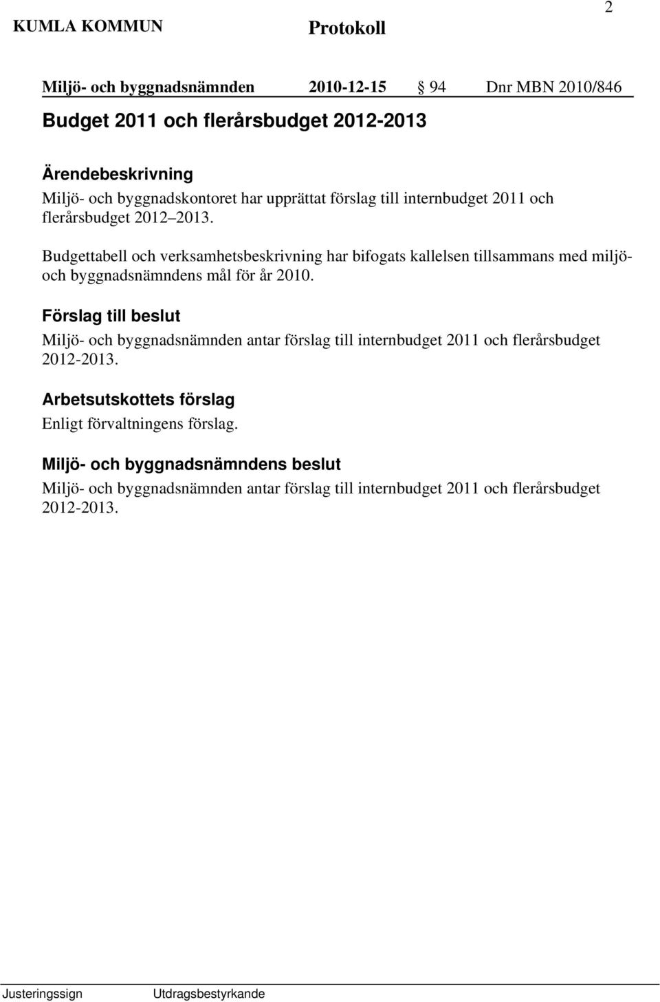 Budgettabell och verksamhetsbeskrivning har bifogats kallelsen tillsammans med miljöoch byggnadsnämndens mål för år 2010.