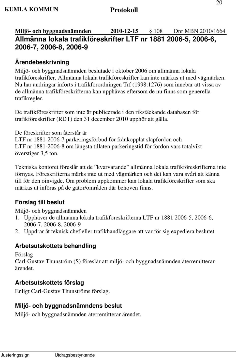 Nu har ändringar införts i trafikförordningen Trf (1998:1276) som innebär att vissa av de allmänna trafikföreskrifterna kan upphävas eftersom de nu finns som generella trafikregler.