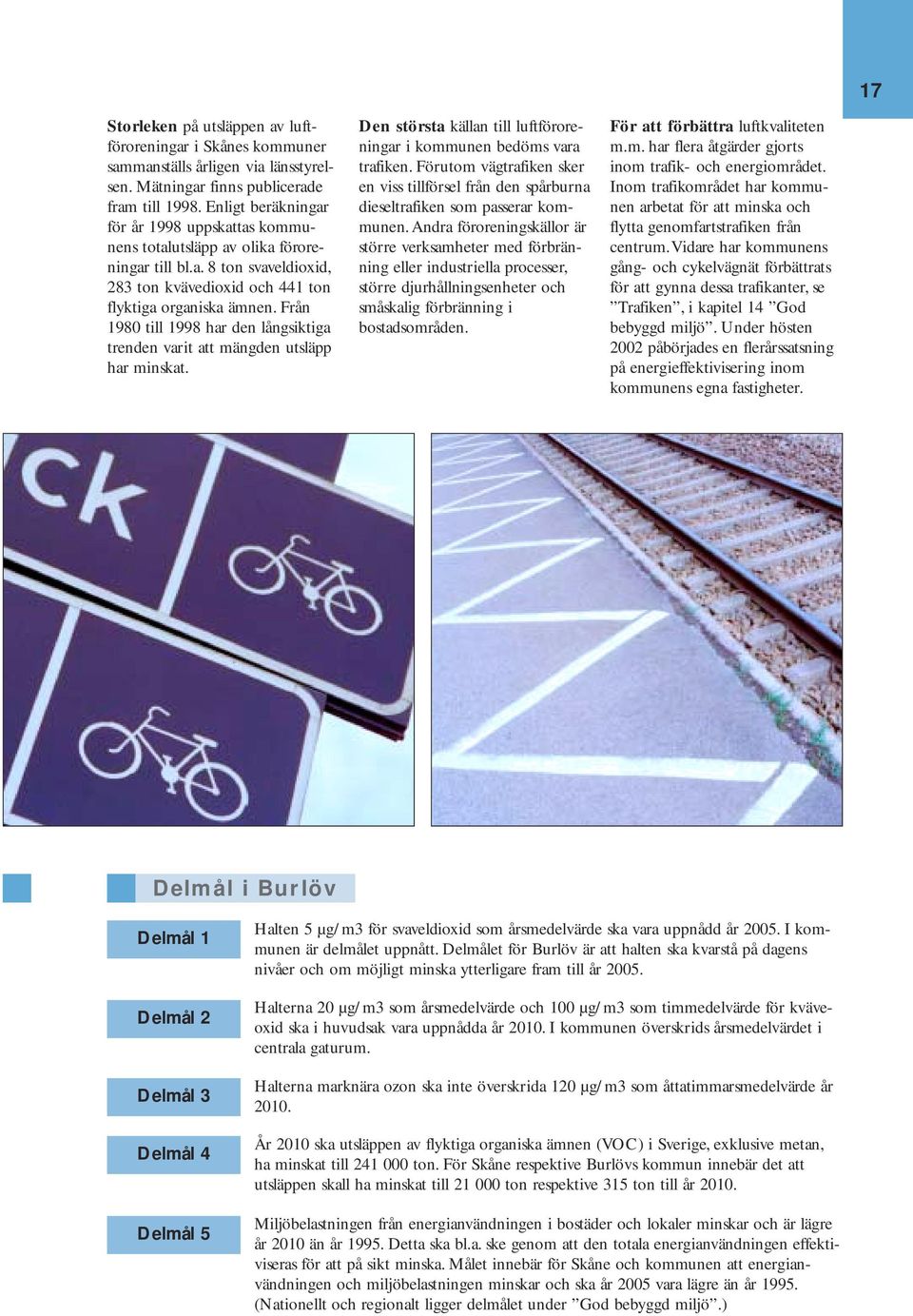 Från 1980 till 1998 har den långsiktiga trenden varit att mängden utsläpp har minskat. Den största källan till luftföroreningar i kommunen bedöms vara trafiken.