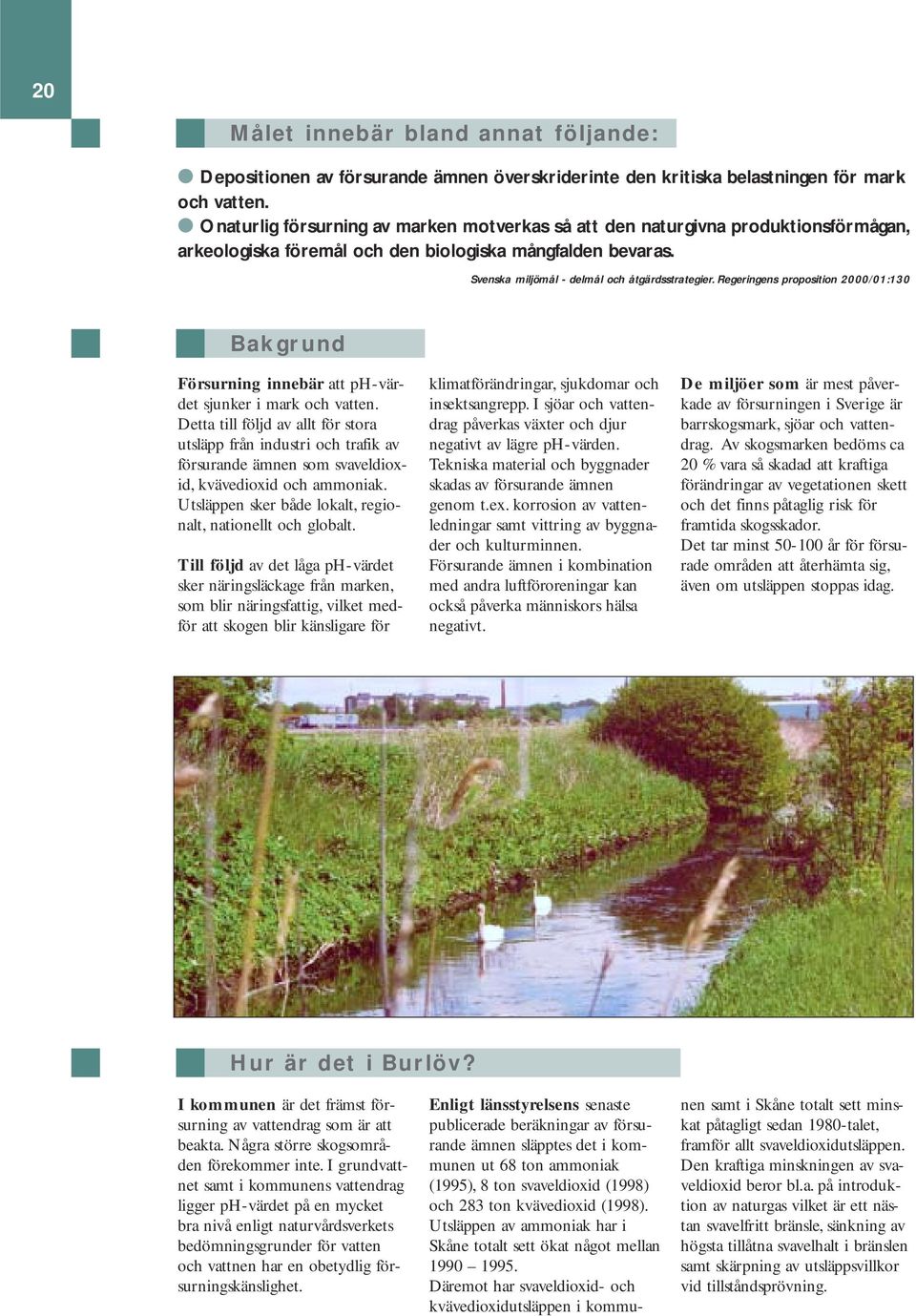 Regeringens proposition 2000/01:130 Bakgrund Försurning innebär att ph-värdet sjunker i mark och vatten.