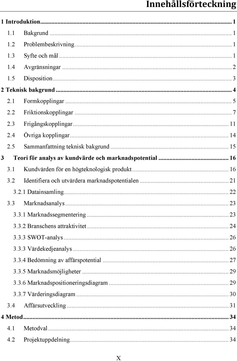 1 Kundvärden för en högteknologisk produkt... 16 3.2 Identifiera och utvärdera marknadspotentialen... 21 3.2.1 Datainsamling... 22 3.3 Marknadsanalys... 23 3.3.1 Marknadssegmentering... 23 3.3.2 Branschens attraktivitet.