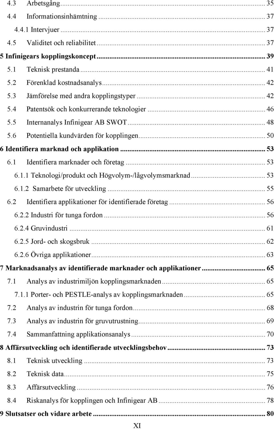 6 Potentiella kundvärden för kopplingen... 50 6 Identifiera marknad och applikation... 53 6.1 Identifiera marknader och företag... 53 6.1.1 Teknologi/produkt och Högvolym-/lågvolymsmarknad... 53 6.1.2 Samarbete för utveckling.