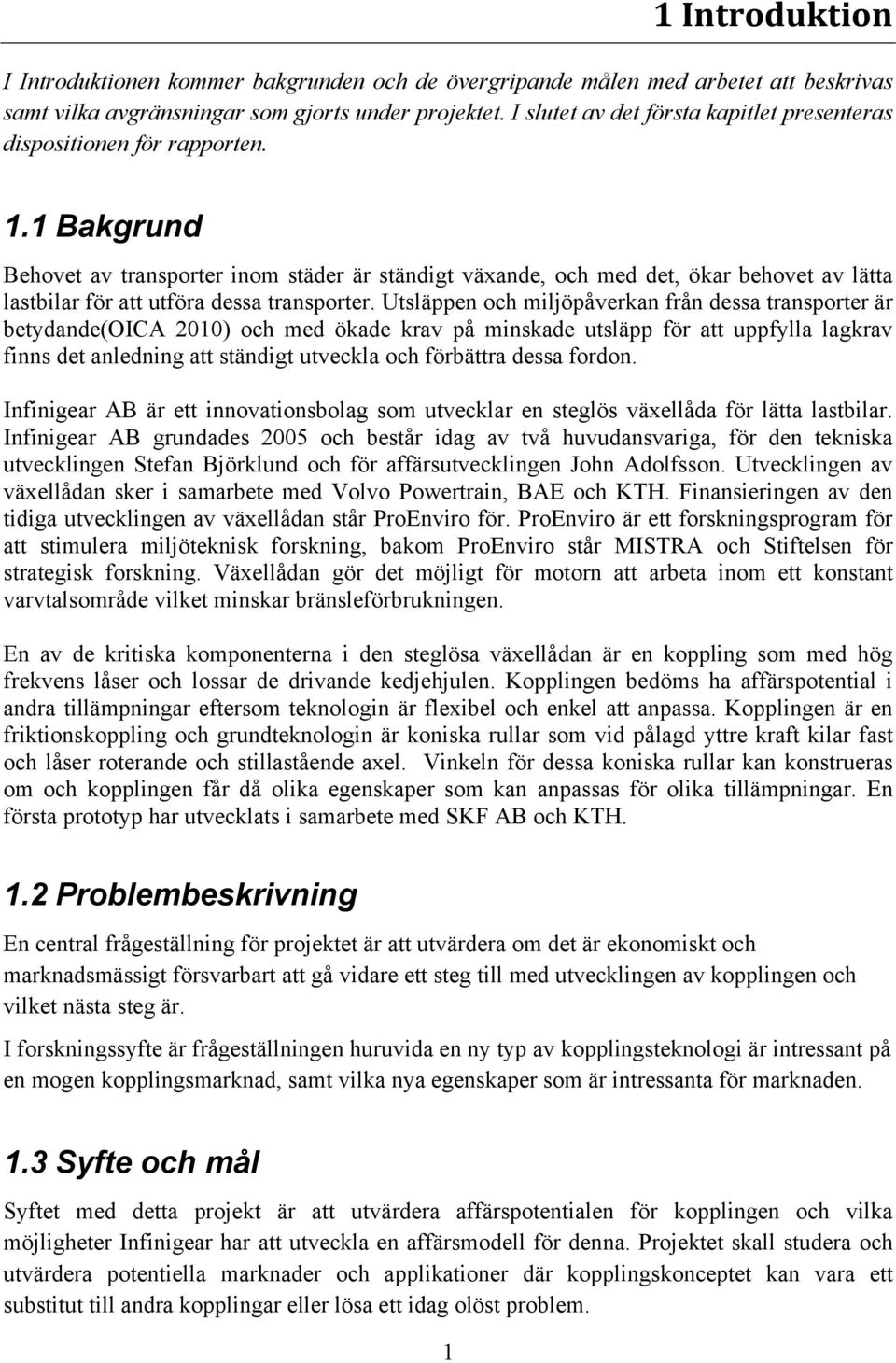 1 Bakgrund Behovet av transporter inom städer är ständigt växande, och med det, ökar behovet av lätta lastbilar för att utföra dessa transporter.