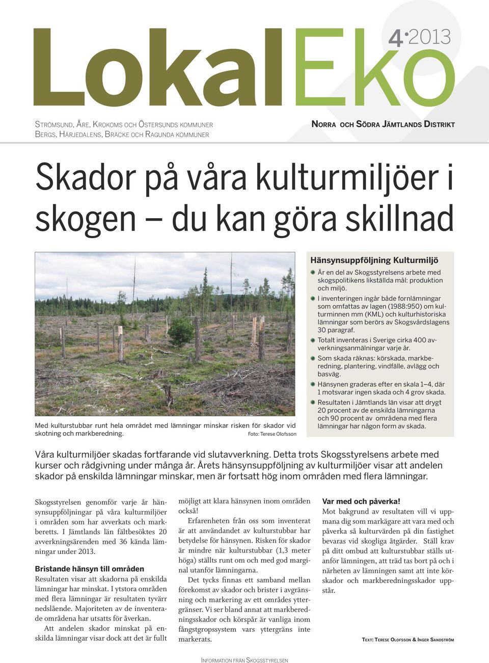Foto: Terese Olofsson Hänsynsuppföljning Kulturmiljö Är en del av Skogsstyrelsens arbete med skogspolitikens likställda mål: produktion och miljö.