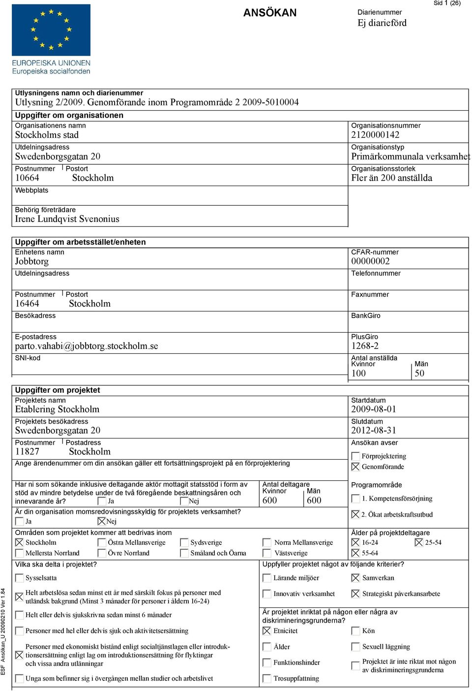 Organisationsnummer 2120000142 Organisationstyp Primärkommunala verksamhet Organisationsstorlek Fler än 200 anställda Behörig företrädare Irene Lundqvist Svenonius Uppgifter om arbetsstället/enheten