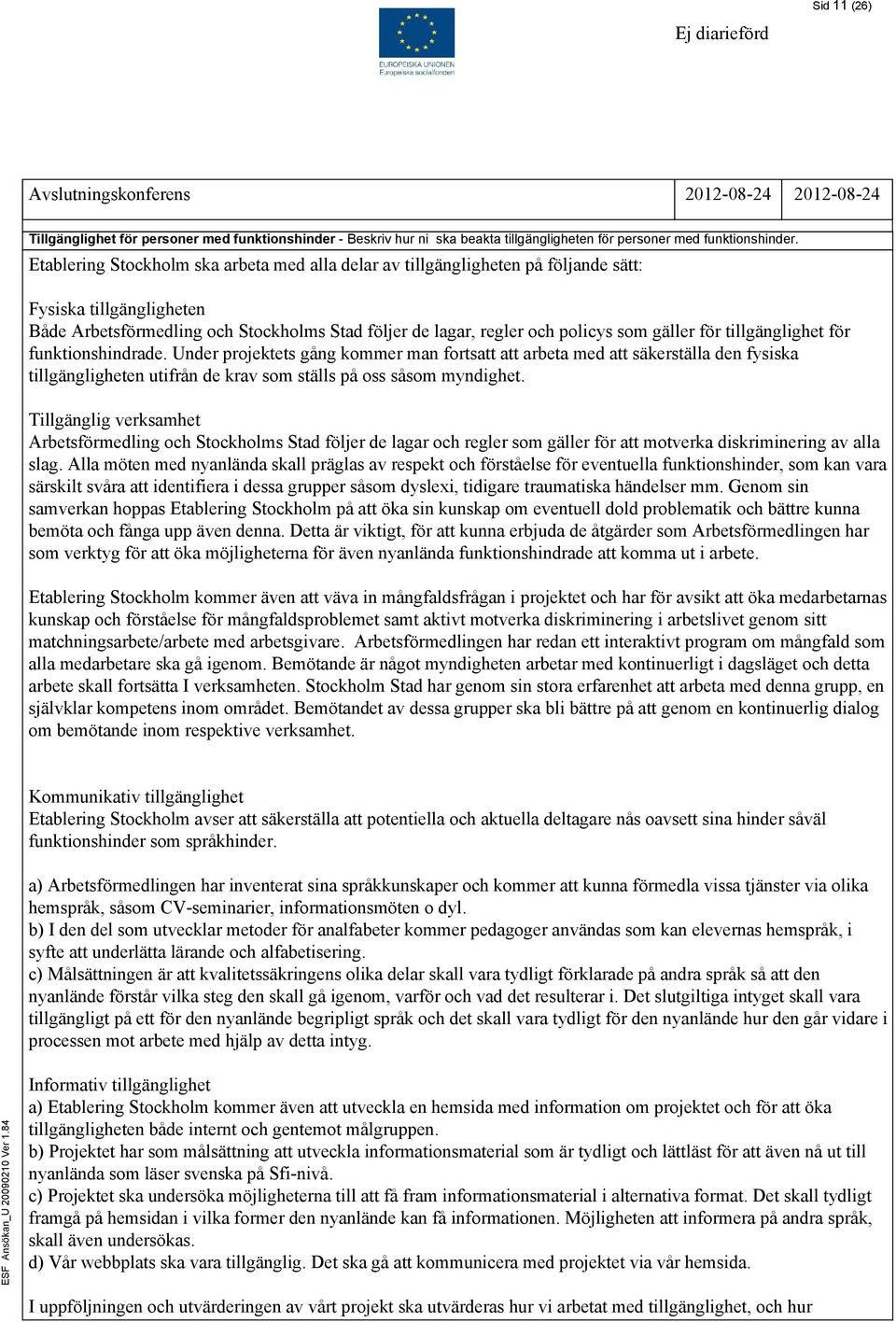 för tillgänglighet för funktionshindrade. Under projektets gång kommer man fortsatt att arbeta med att säkerställa den fysiska tillgängligheten utifrån de krav som ställs på oss såsom myndighet.