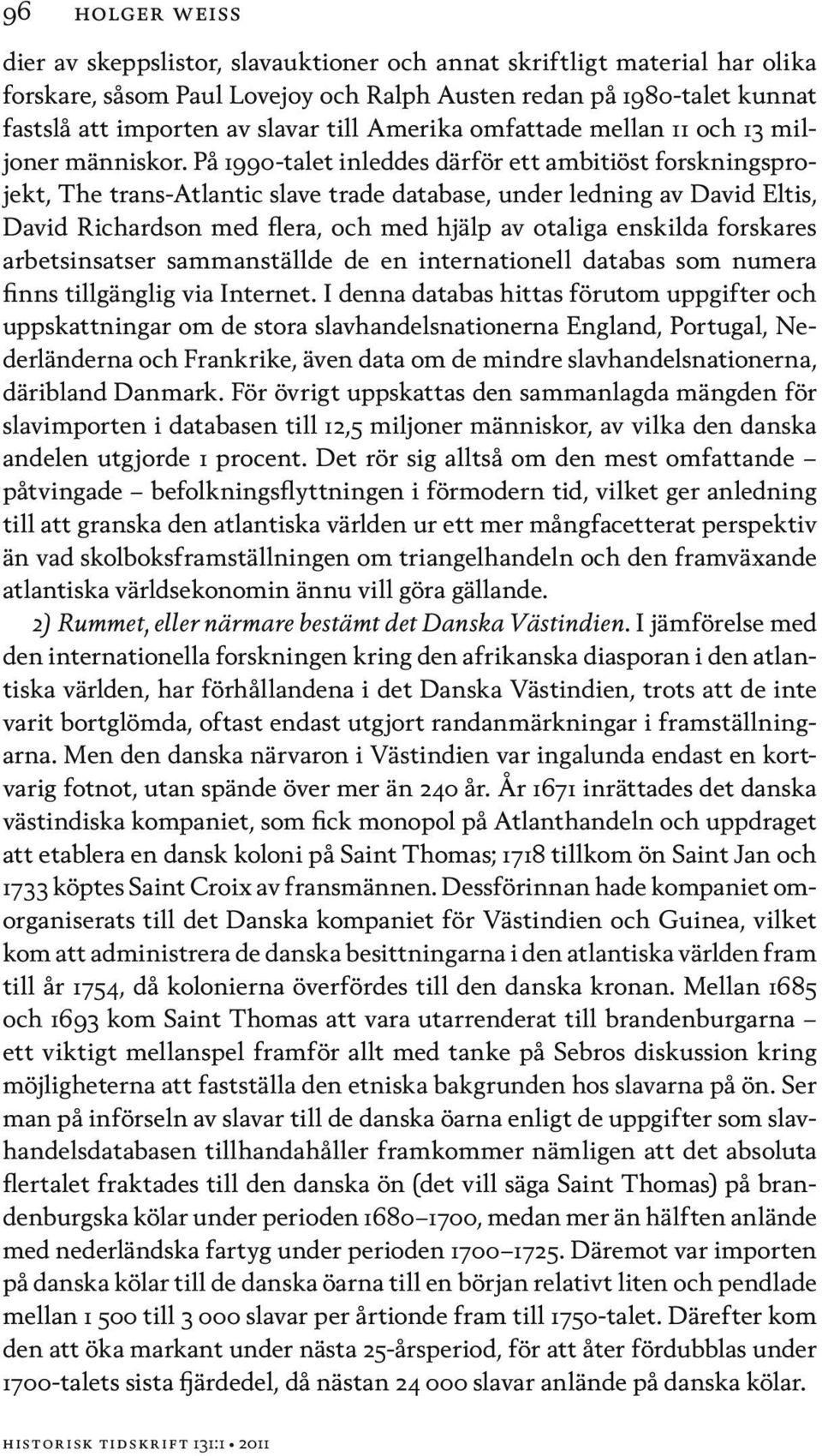 På 1990-talet inleddes därför ett ambitiöst forskningsprojekt, The trans-atlantic slave trade database, under ledning av David Eltis, David Richardson med flera, och med hjälp av otaliga enskilda