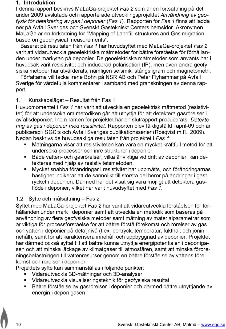 Akronymen MaLaGa är en förkortning för Mapping of Landfill structures and Gas migration based on geophysical measurements.