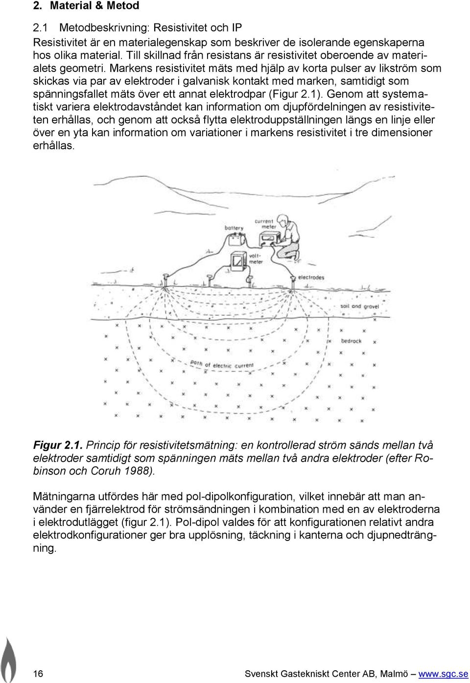Markens resistivitet mäts med hjälp av korta pulser av likström som skickas via par av elektroder i galvanisk kontakt med marken, samtidigt som spänningsfallet mäts över ett annat elektrodpar (Figur