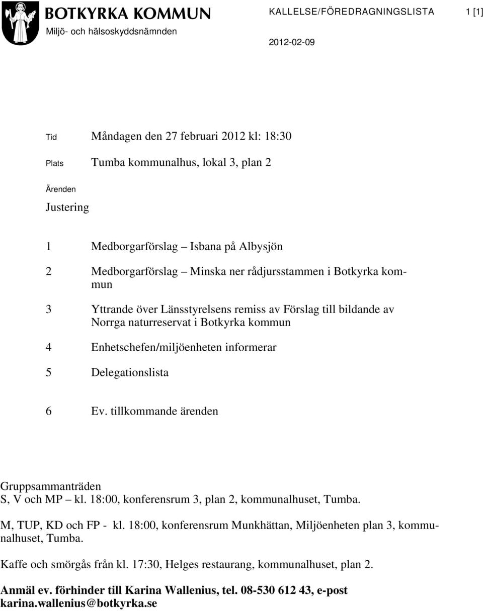 Enhetschefen/miljöenheten informerar 5 Delegationslista 6 Ev. tillkommande ärenden Gruppsammanträden S, V och MP kl. 18:00, konferensrum 3, plan 2, kommunalhuset, Tumba. M, TUP, KD och FP - kl.