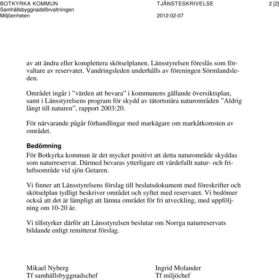 Området ingår i värden att bevara i kommunens gällande översiktsplan, samt i Länsstyrelsens program för skydd av tätortsnära naturområden Aldrig långt till naturen, rapport 2003:20.