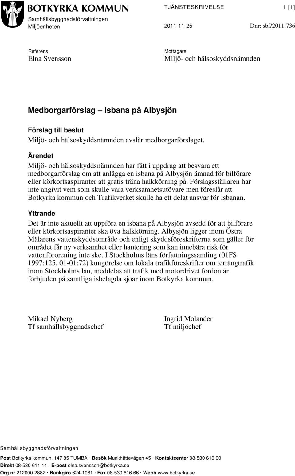 Ärendet Miljö- och hälsoskyddsnämnden har fått i uppdrag att besvara ett medborgarförslag om att anlägga en isbana på Albysjön ämnad för bilförare eller körkortsaspiranter att gratis träna