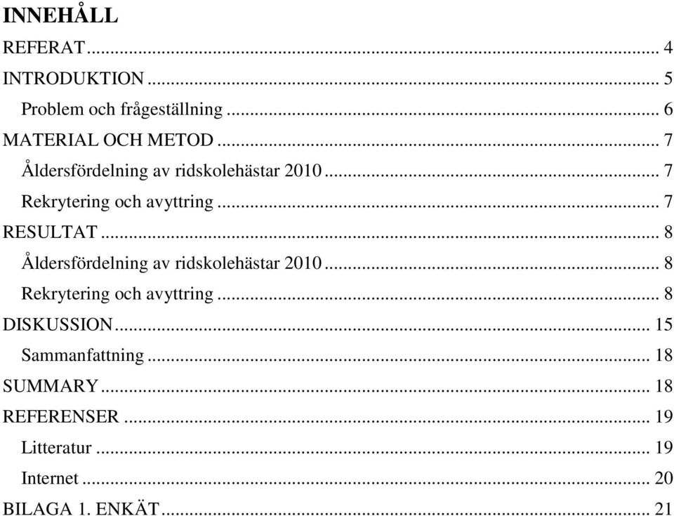 .. 8 Åldersfördelning av ridskolehästar 2010... 8 Rekrytering och avyttring... 8 DISKUSSION.