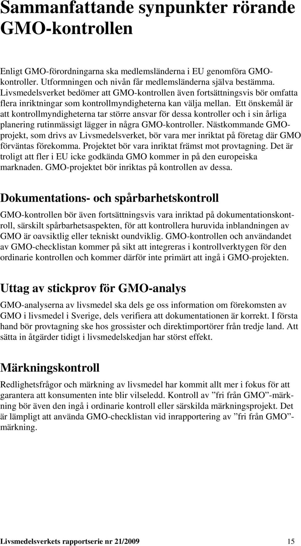 Ett önskemål är att kontrollmyndigheterna tar större ansvar för dessa kontroller och i sin årliga planering rutinmässigt lägger in några GMO-kontroller.