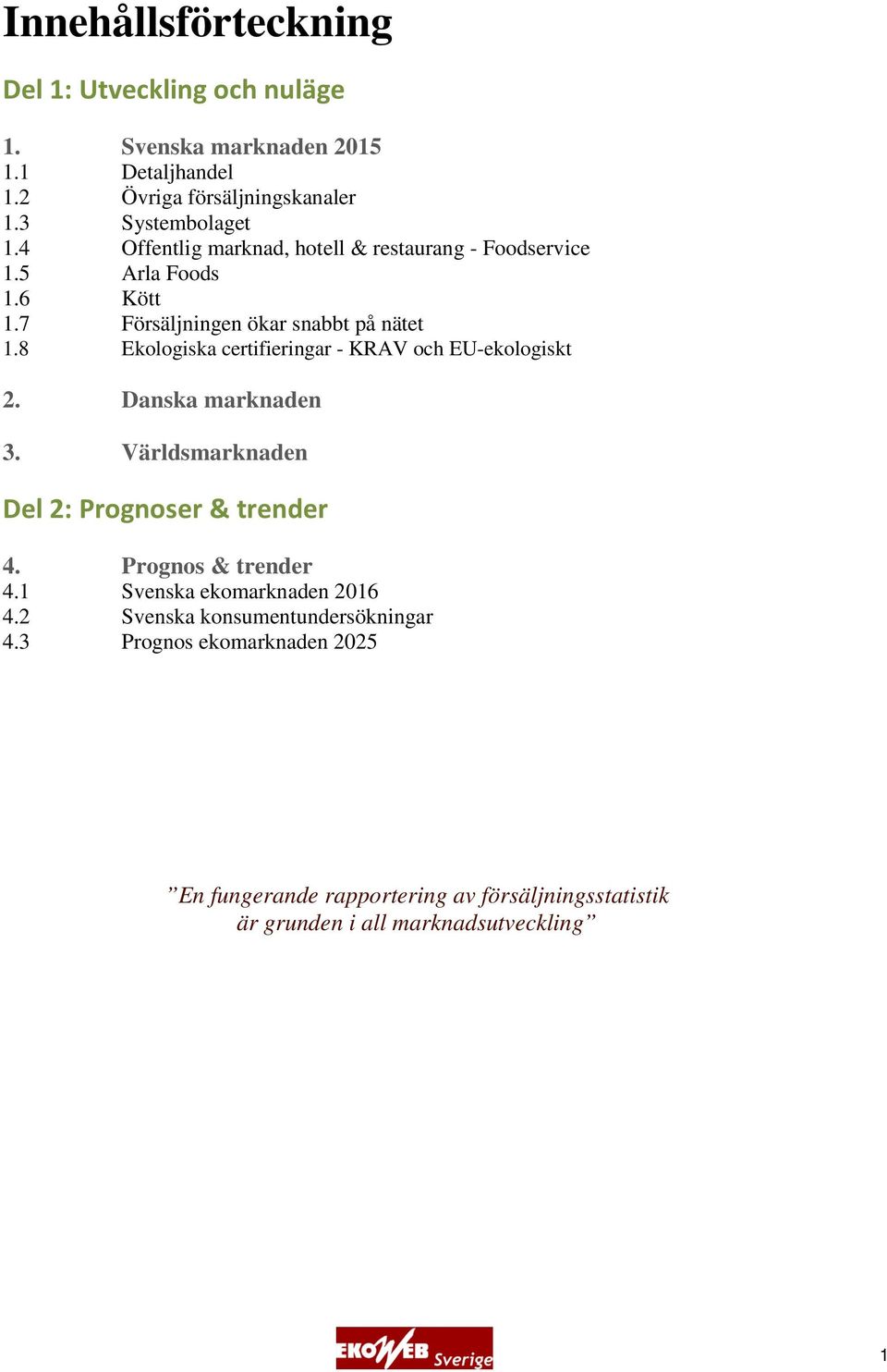 8 Ekologiska certifieringar - KRAV och EU-ekologiskt 2. Danska marknaden 3. Världsmarknaden Del 2: Prognoser & trender 4. Prognos & trender 4.