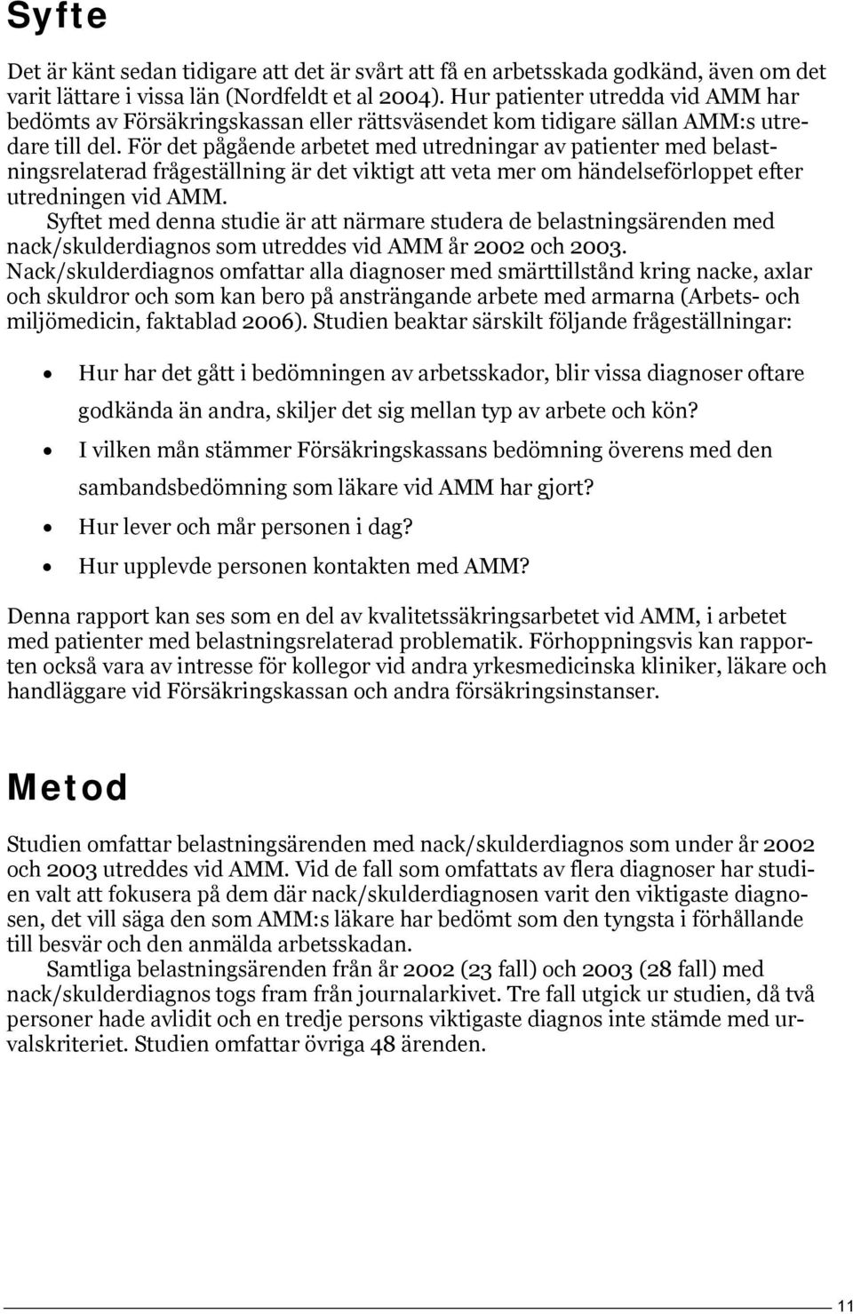 För det pågående arbetet med utredningar av patienter med belastningsrelaterad frågeställning är det viktigt att veta mer om händelseförloppet efter utredningen vid AMM.