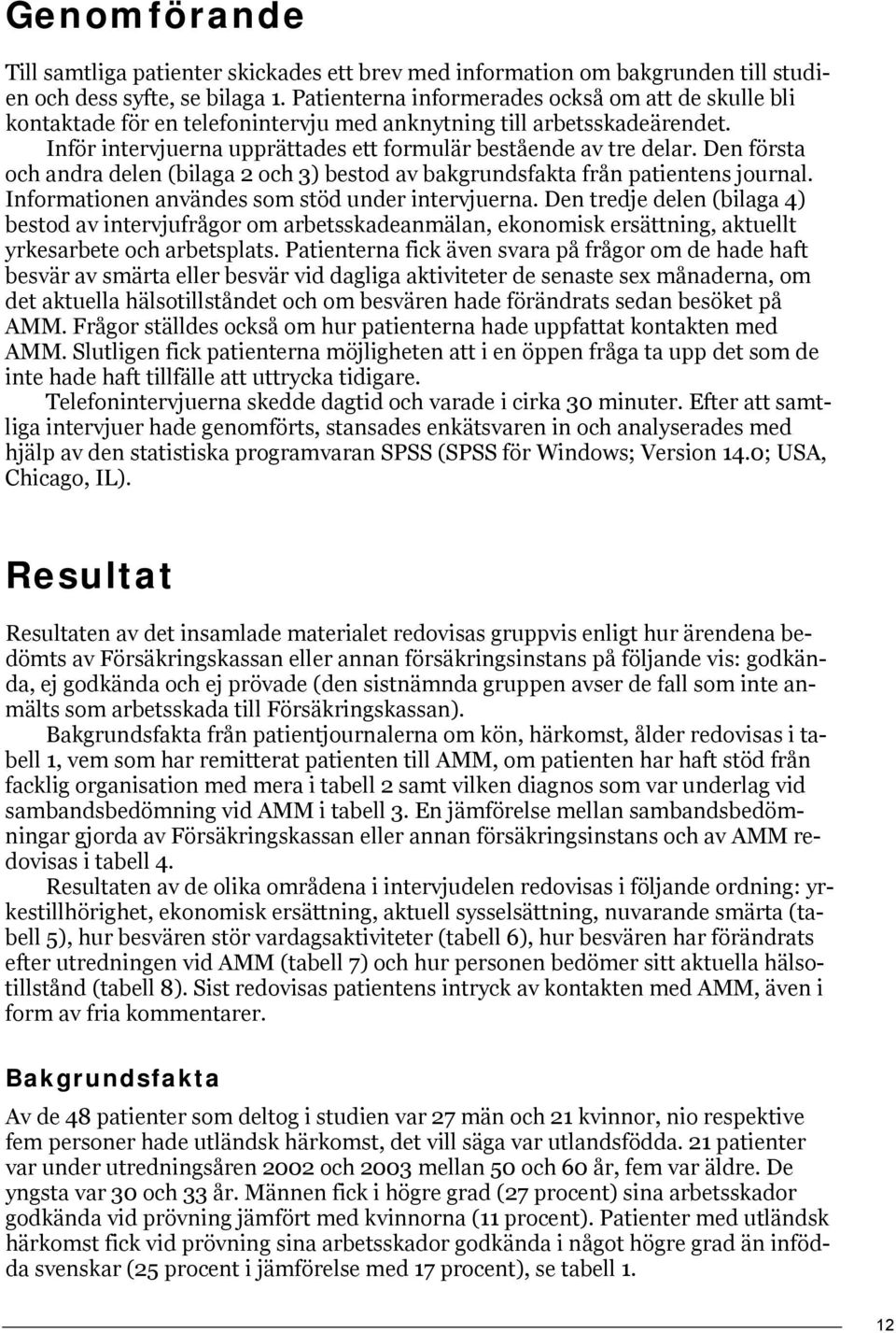 Den första och andra delen (bilaga 2 och 3) bestod av bakgrundsfakta från patientens journal. Informationen användes som stöd under intervjuerna.