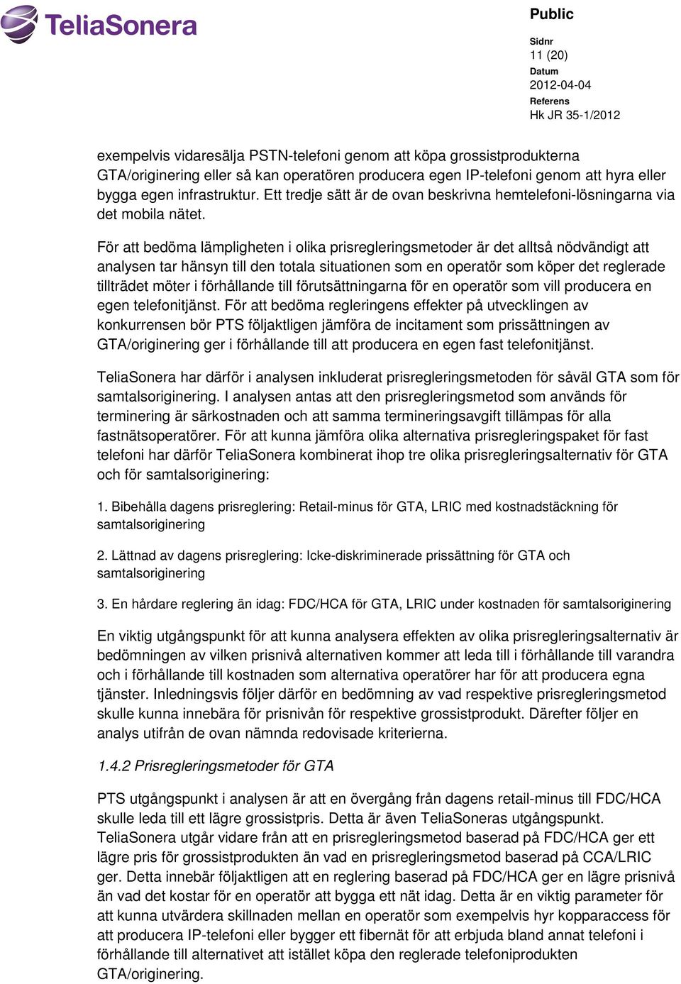 För att bedöma lämpligheten i olika prisregleringsmetoder är det alltså nödvändigt att analysen tar hänsyn till den totala situationen som en operatör som köper det reglerade tillträdet möter i