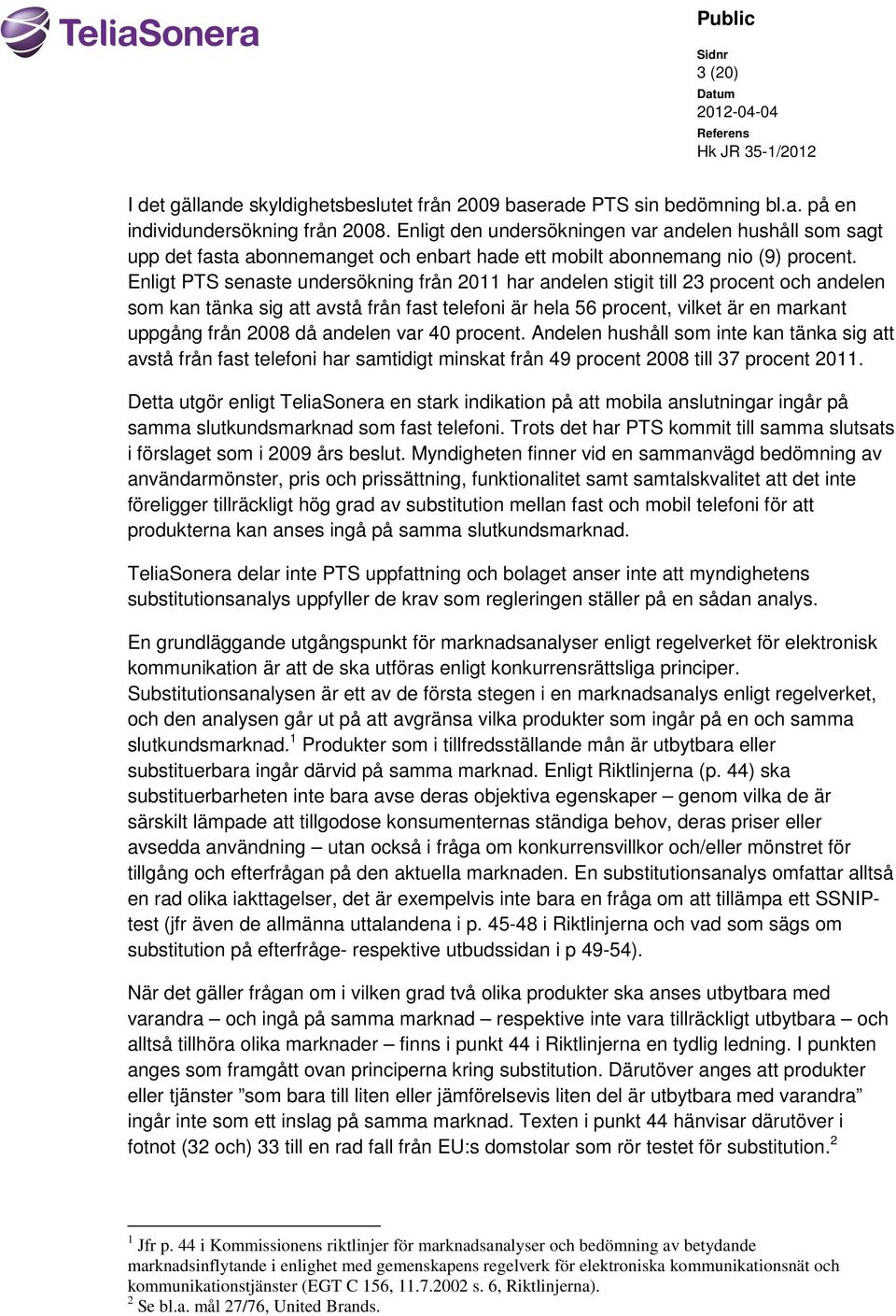 Enligt PTS senaste undersökning från 2011 har andelen stigit till 23 procent och andelen som kan tänka sig att avstå från fast telefoni är hela 56 procent, vilket är en markant uppgång från 2008 då