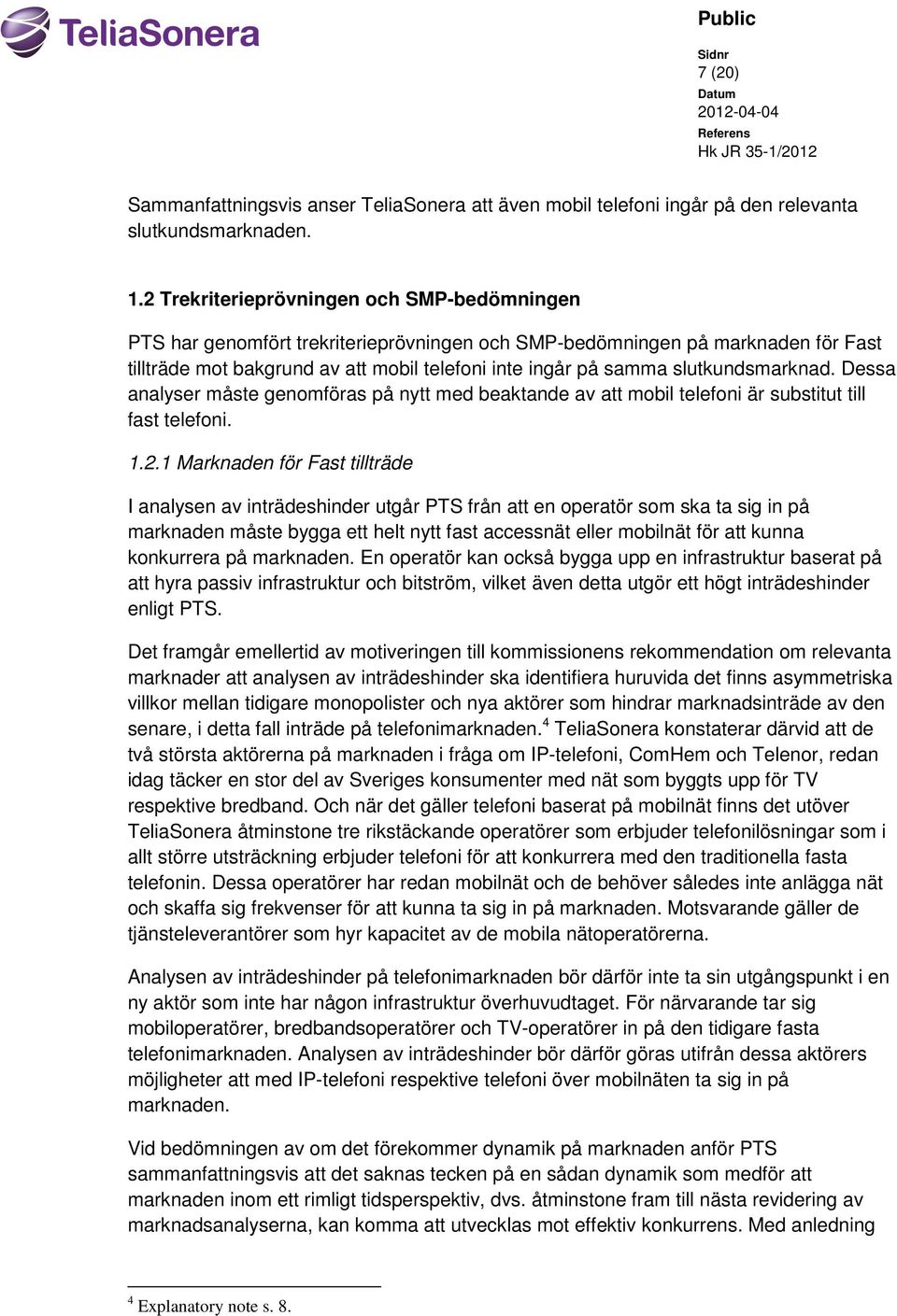 slutkundsmarknad. Dessa analyser måste genomföras på nytt med beaktande av att mobil telefoni är substitut till fast telefoni. 1.2.