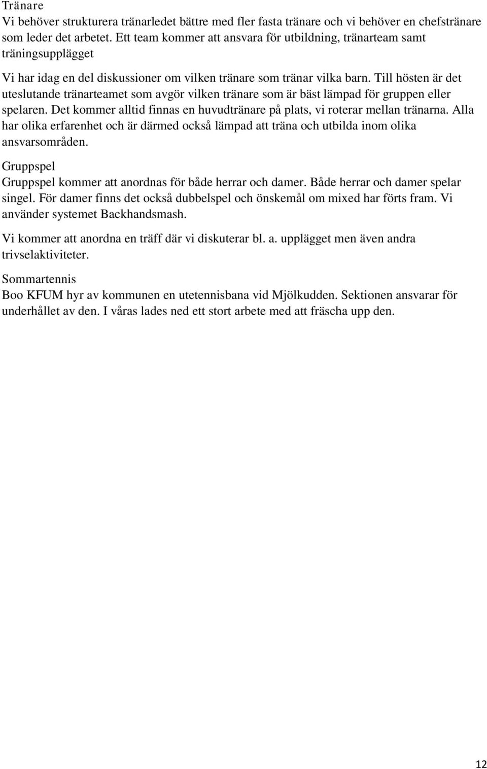 Till hösten är det uteslutande tränarteamet som avgör vilken tränare som är bäst lämpad för gruppen eller spelaren. Det kommer alltid finnas en huvudtränare på plats, vi roterar mellan tränarna.