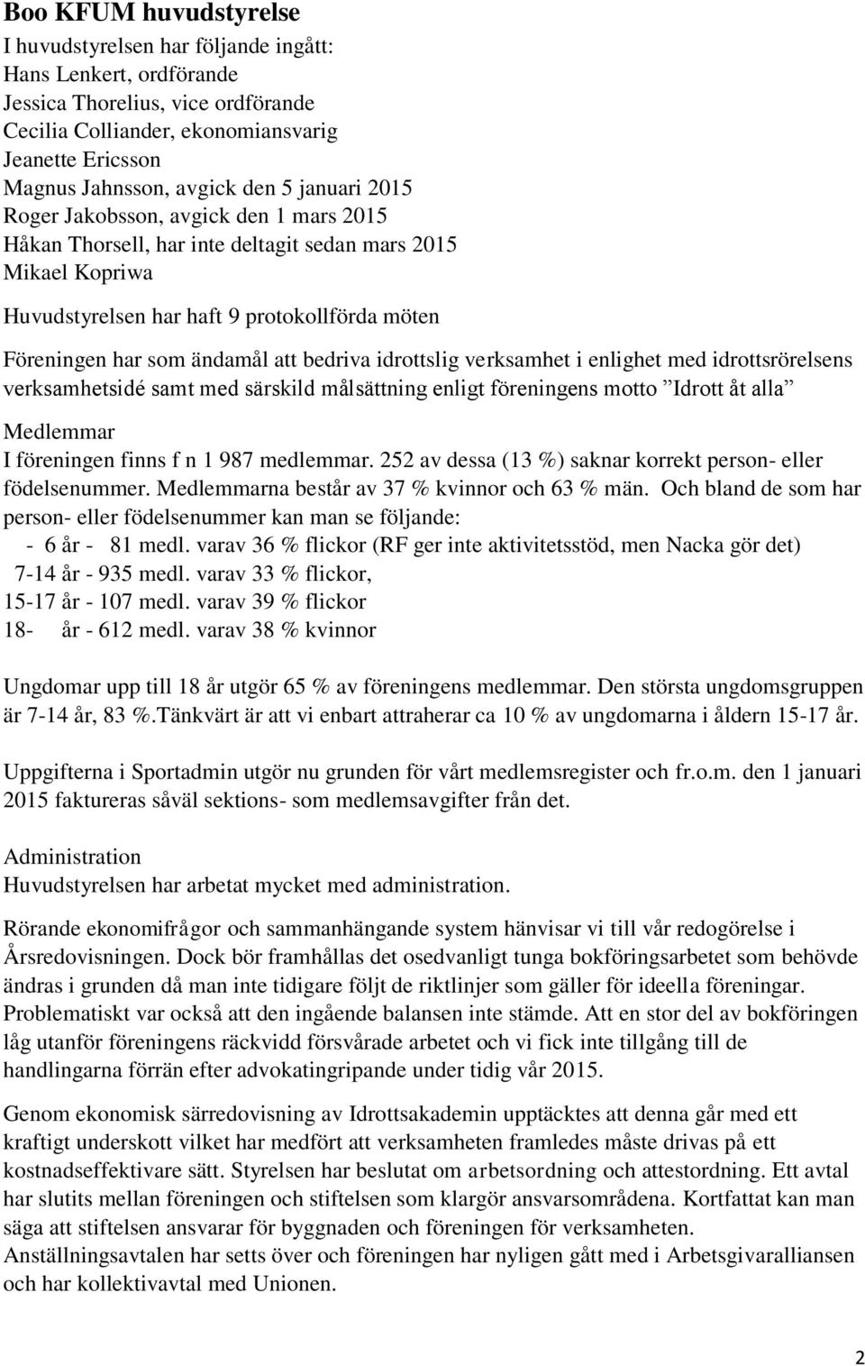 att bedriva idrottslig verksamhet i enlighet med idrottsrörelsens verksamhetsidé samt med särskild målsättning enligt föreningens motto Idrott åt alla Medlemmar I föreningen finns f n 1 987 medlemmar.