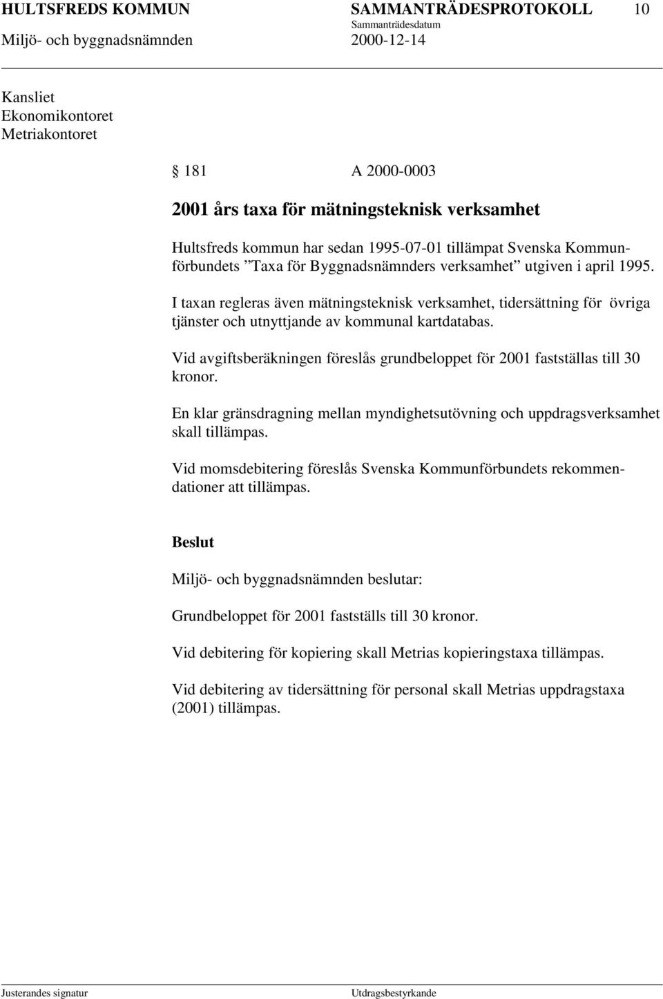 I taxan regleras även mätningsteknisk verksamhet, tidersättning för övriga tjänster och utnyttjande av kommunal kartdatabas.