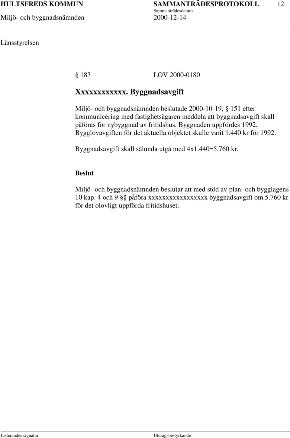 för nybyggnad av fritidshus. Byggnaden uppfördes 1992. Bygglovavgiften för det aktuella objektet skulle varit 1.440 kr för 1992.